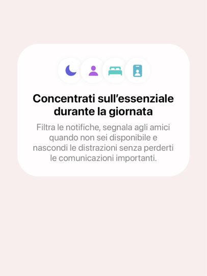 Una finestra con il titolo “Concentrati sull’essenziale durante la giornata” e il testo “Filtra le notifiche, segnala agli amici quando non sei disponibile e nascondi le distrazioni senza perderti le comunicazioni importanti”